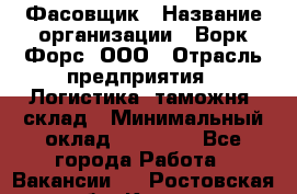 Фасовщик › Название организации ­ Ворк Форс, ООО › Отрасль предприятия ­ Логистика, таможня, склад › Минимальный оклад ­ 30 000 - Все города Работа » Вакансии   . Ростовская обл.,Каменск-Шахтинский г.